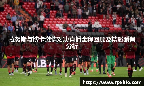 拉努斯与博卡激情对决直播全程回顾及精彩瞬间分析