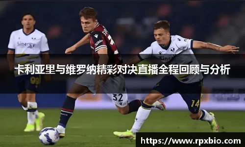 卡利亚里与维罗纳精彩对决直播全程回顾与分析