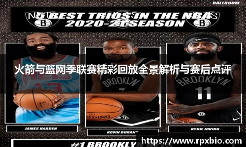 火箭与篮网季联赛精彩回放全景解析与赛后点评