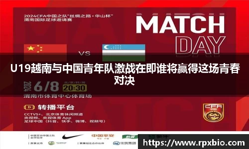 U19越南与中国青年队激战在即谁将赢得这场青春对决